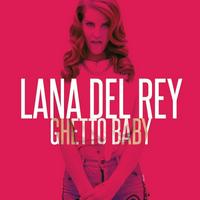 Lana Del Rey - Ghetto Baby