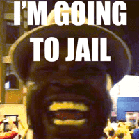 I'm going to jail!