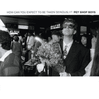 Pet Shop Boys - How Can You Expect to Be Taken Seriously?