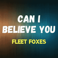 Fleet Foxes - "Can I Believe You?"