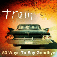 Train- 50 Ways to Say Goodbye