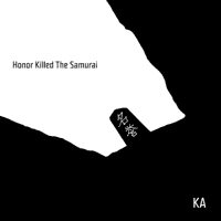 Ka - Honor Killed the Samurai