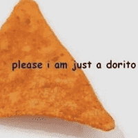 please i am just a dorito