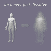 do u ever just dissolve