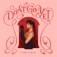 Camila Cabello - Don’t Go Yet