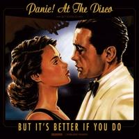 Panic! At The Disco - But It’s Better if You Do