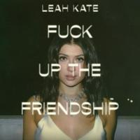Leah Kate - Fuck Up the Friendship