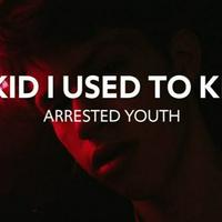 Arrested Youth - The Kid I Used To Know