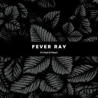 Fever Ray - If I Had A Heart