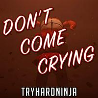 TryHardNinja - Don't Come Crying
