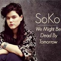 Soko - We Might Be Dead By Tomorrow