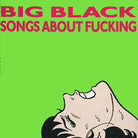 Big Black - Songs About Fucking