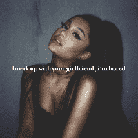 Ariana Grande - break up with your girlfriend, i'm bored